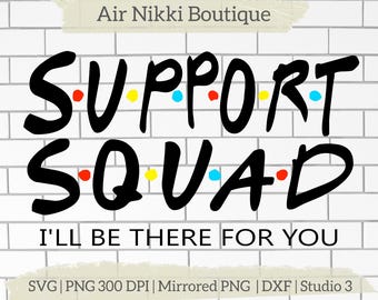 Support Squad I'll be there for you friends SVG PNG DXF Mirrored png Studio 3 files instant download cricut silhouette cameo htv vinyl shirt