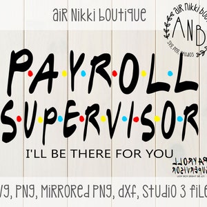 Payroll Supervisor, I&#39;ll be there for you, friends, SVG, PNG, Mirrored png, DXF, Studio3 files, instant download
