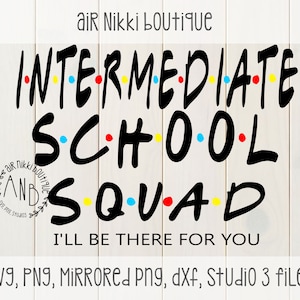 May include: Black and white graphic design with the text "INTERMEDIATE SCHOOL SQUAD" in a stylized font with colorful dots. The text "I'LL BE THERE FOR YOU" is below the main text. The image includes the text "SVG, PNG, MIRRORED Png, dxf, Studio 3 files".