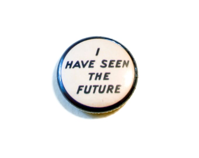 I Have Seen The Future Replica Pin