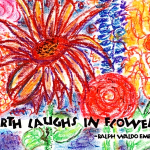 May include: A colorful crayon drawing of flowers with the quote "EARTH LAUGHS IN FLOWERS. -RALPH WALDO EMERSON" at the bottom.