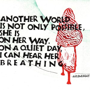 Op de afbeelding: Een zwart-wit kunstdruk met de quote "ANOTHER WORLD IS NOT ONLY POSSIBLE, SHE IS ON HER WAY. ON A QUIET DAY, I CAN HEAR HER BREATHING" van Arundhati Roy. Een rood-witte illustratie van een figuur staat rechts.