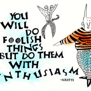 May include: Whimsical illustration with the quote "You will do foolish things but do them with enthusiasm" by Colette. Features cartoon figures and bold lettering in black and blue, with orange and black striped shirt.