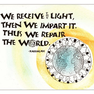 May include: A watercolor illustration with the text "WE RECEIVE THE LIGHT, THEN WE IMPART IT. THUS WE REPAIR THE WORLD." The image includes a globe and the word "KABBALAH". The artwork features a white border and a soft color palette.