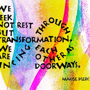 May include: A colorful abstract background with a quote in black text that reads "We seek not rest but transformation. We are dancing in each other as doorways. Marge Piercy"