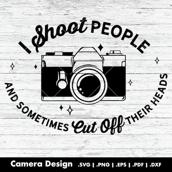 Photography Humor | SVG | Cricut File | I shoot People and Sometimes Cut Off Their Heads | Camera | DXF | EPS