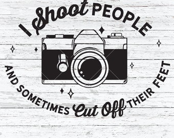 Photography Humor | SVG | Cricut File | I shoot People and Sometimes Cut Off Their Feet | Camera | DXF | EPS