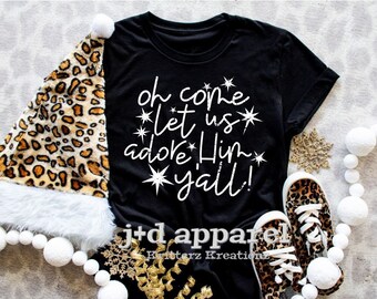 Oh Come Let Us Adore Him Y'all shirt. White Print. Christmas shirt. Casual shirt. Adult Screenprinted shirt. Graphic Tee