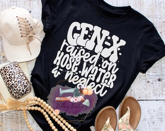 Gen X Raised on Hose Water and Neglect. Gen X Shirt. Raised on Hose Water and Neglect. Gen-X. Funny Shirt. Adult shirt. Graphic Tee