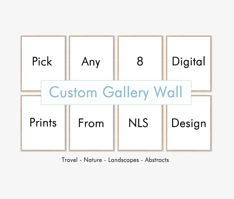 May include: A graphic design template for a custom gallery wall with the words "Pick", "Any", "8", "Digital", "Prints", "From", "NLS", and "Design". The text "Custom Gallery Wall" is in a light blue box. The text "Travel - Nature - Landscapes - Abstracts" is at the bottom of the image.
