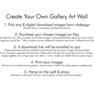May include: A white background with black text outlining the steps to create a gallery wall using digital download images from nlsdesign. The steps include: 1. Pick any 8 digital download images from nlsdesign (Travel, Nature, Landscape and Abstract options), 2. Purchase your chosen images on Etsy, 3. A download link will be emailed to you, 4. Print your images, 5. Hang on the wall & enjoy.