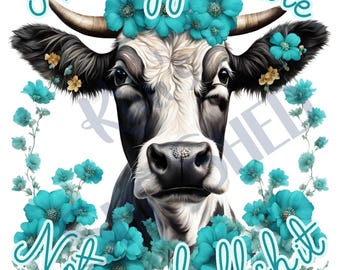 May include: A black and white cow with a turquoise flower crown, surrounded by turquoise flowers. The text "Not my pasture, Not my bullshit" is written below the cow.