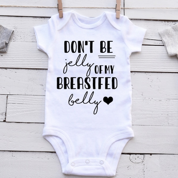 Don't Be Jelly Of My Breastfed Belly Infant Bodysuit / Toddler Breastfeeding Tee / Shirt For Nursing Babies