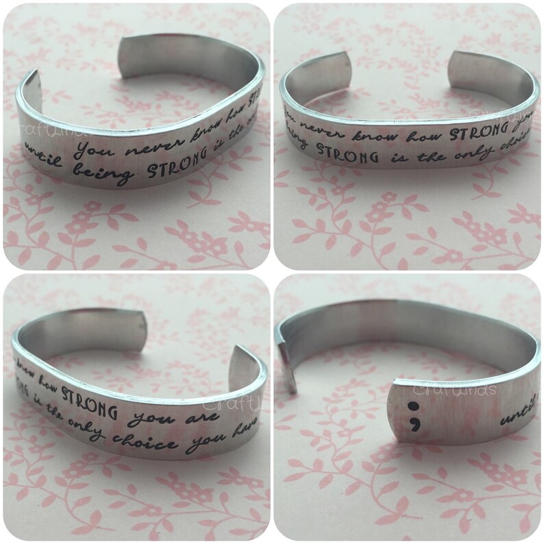 Hand Stamped cuff You never know how strong you are until being strong is the only choice you have Semi colon custom