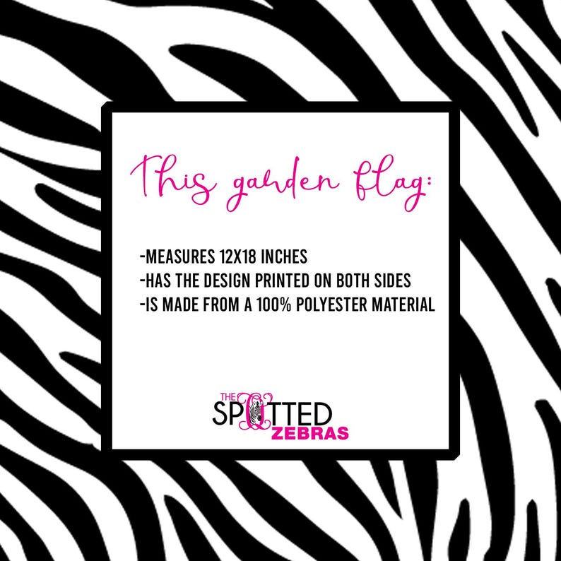 May include: A white garden flag with black zebra stripes. The flag measures 12x18 inches and has a design printed on both sides. The flag is made from 100% polyester material. The text on the flag reads "This garden flag:" and "THE SPOTTED ZEBRAS".