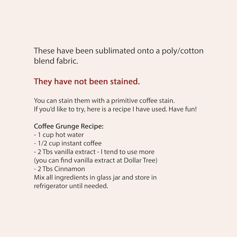 May include: Text on a white background provides instructions for staining fabric with a coffee grunge recipe. The recipe includes hot water, instant coffee, vanilla extract, and cinnamon. The text states the fabric has been sublimated and not stained.