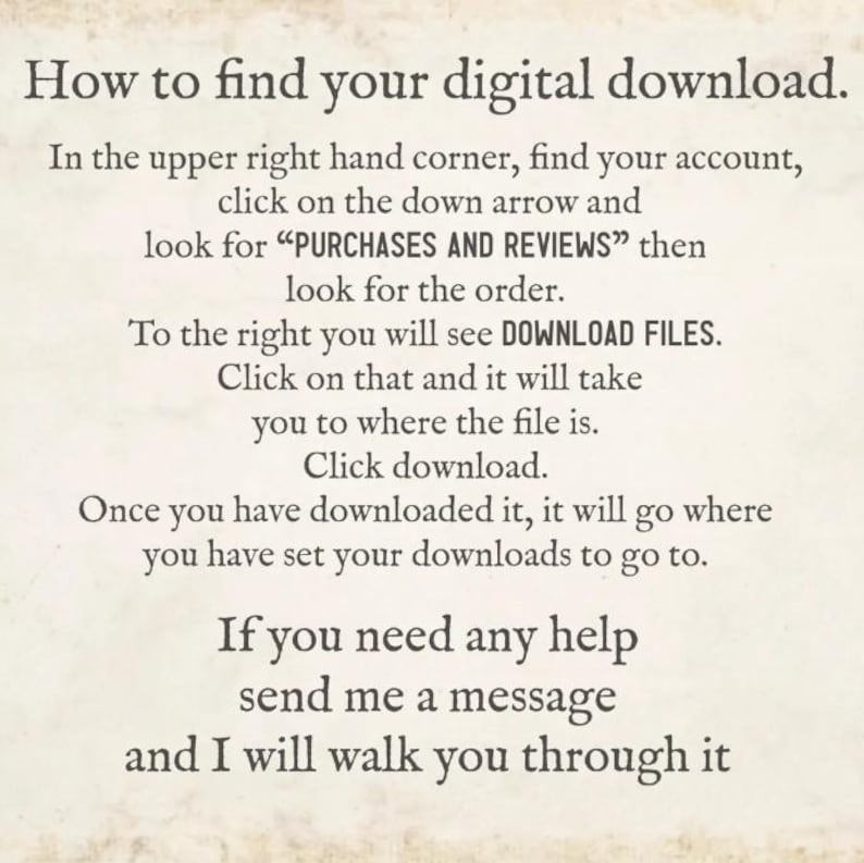 May include: Text on a cream-colored background provides instructions on how to find a digital download. The text guides the user to their account, then to "PURCHASES AND REVIEWS", and finally to the download files. It offers assistance.