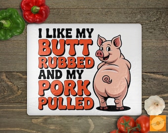 Cutting Board Sublimation PNG | Funny Pig BBQ Quote Design "I Like My Butt Rubbed and My Pork Pulled” | Grill Master Kitchen Humor PNG