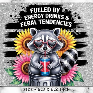 May include: A graphic featuring a raccoon wearing heart-shaped sunglasses, drinking from a beverage cup, and surrounded by sunflowers and pink flowers. The text reads "Fueled by Energy Drinks & Feral Tendencies". The size is 9.3 x 8.2 inches.