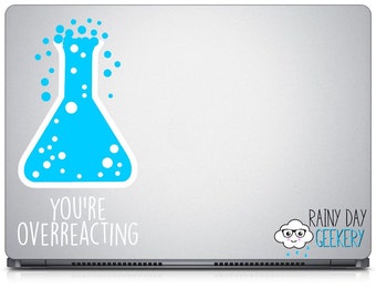 You're Overreacting - Chemistry pun - exterior window sticker - pick your size and select your color!