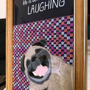 Framed Funny Pug Fabric Art, life is better when you're LAUGHING 12 x 11 Dog Wall Decor, Framed Dog Art, Dog Wall Art, Felt Art, Wall Art image 3