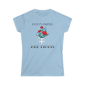 PICK FLOWERS & FIGHTS  Women&#39;s Softstyle Tee