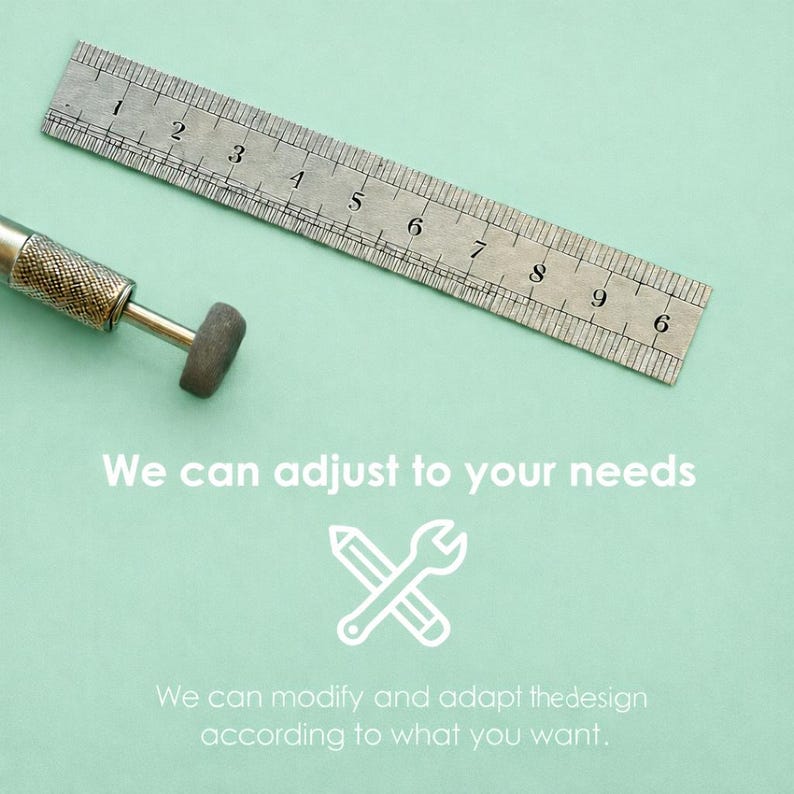 May include: A metal ruler showing 15 cm, a small grinding tool, and white text that reads: We can adjust to your needs. Below the text is a white icon of a pencil crossed with a wrench, followed by the text: We can modify and adapt thedesign according to what you want.