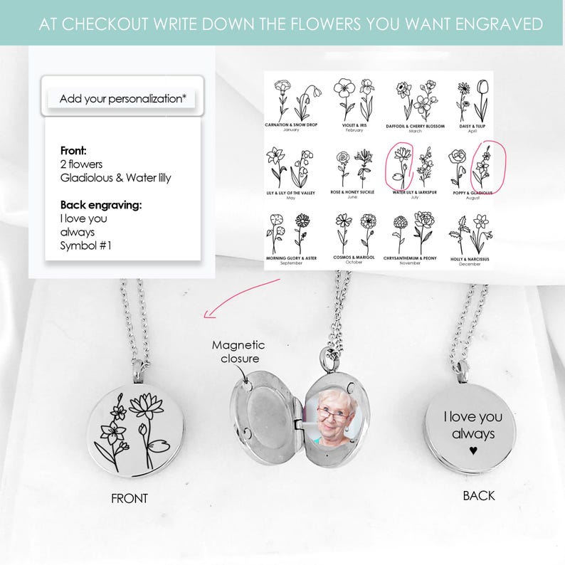 May include: A silver-colored, round locket necklace with a magnetic closure. The front of the locket is engraved with flowers, and the back says "I love you always." The necklace includes a photo inside. Text on the image says "AT CHECKOUT WRITE DOWN THE FLOWERS YOU WANT ENGRAVED."