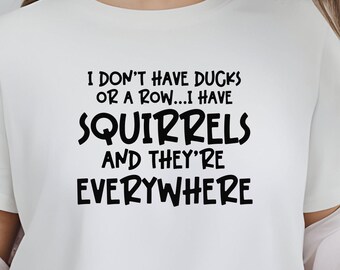 I Don't Have Ducks or a Row T-Shirt, Squirrels Shirt, Funny Animal Shirt, Sarcastic Quotes Shirt,  Sarcastic Shirt, Animal Lover Gift Shirt
