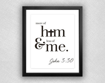 John 3:30 "More of Him and Less of Me" Typographic Quote Printable. 8x10.