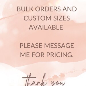 May include: A pink watercolor background with the text "Bulk Orders and Custom Sizes Available. Please message me for pricing. Thank you."