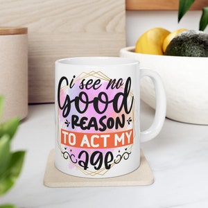 I see no good reason to act my age