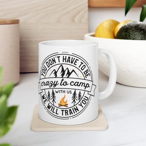 New Camping Mug &quot;You Dont Have to Be Crazy&quot; 11oz Mug - Camping Mug, Camping Theme, Gift Mug, Camping Design