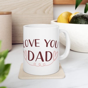 Father&#39;s Day I Love You Dad 11oz Ceramic Coffee Mug - Father&#39;s Day Gift, Dad Appreciation, Dads&#39; Day Gift, Gift for Father, Gift for Him