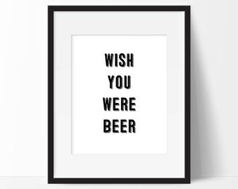 Wish You Were Beer Print, Funny Beer Printable Men Gift, Father's Day Beer Art, Gifts for Dad, Instant Download