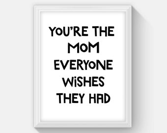 Funny Mother's Day Gift Printable Art, You're the Mom Everyone Wishes They Had, Funny Mom Gift, Instant Download