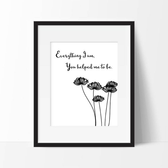 Everything I am You Helped Me To Be, Mothers Day Printable, Mom Gift, Instant Download Gift for Mom from Daughter, Mother's Day Present