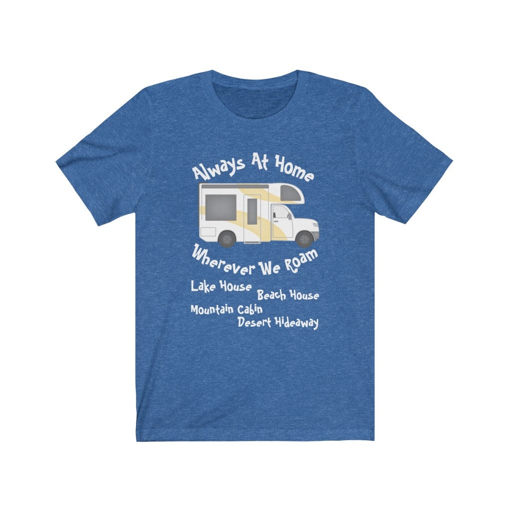 Class C RV Camping Shirt Always at Home Wherever We Roam in Our Lake House  Beach House Mountain Cabin Desert Hideaway Family Tshirt -  Canada