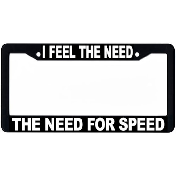 I Feel The Need The Need For Speed License Plate Frame