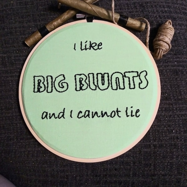I like BIG BLUNTS embroidered hoop