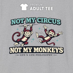 May include: A heather gray t-shirt featuring a graphic of two cartoon monkeys. One monkey hangs from a bar while the other jumps. The text reads "NOT MY CIRCUS NOT MY MONKEYS" in teal and cream, with "GEN X LIFE PHILOSOPHY" and "PREMIUM ADULT TEE" printed.