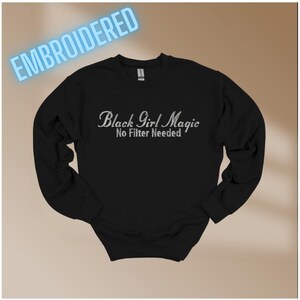Black Girl Magic No Filter Needed Sweatshirt Embroidery design -