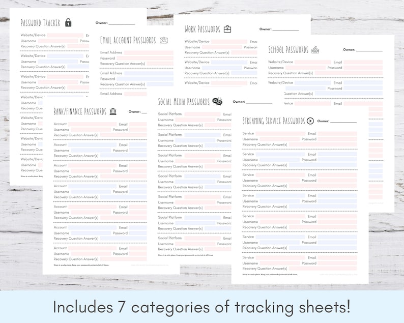 May include: A printable password tracker with seven categories: Password Tracker, Email Account Passwords, Work Passwords, School Passwords, Bank/Finance Passwords, Social Media Passwords, and Streaming Service Passwords. Each category has fields for website/device, username, email, recovery question, recovery question answer, and password.