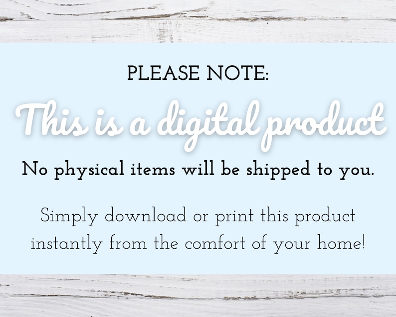 May include: A blue and white digital product announcement with the text "PLEASE NOTE: This is a digital product. No physical items will be shipped to you. Simply download or print this product instantly from the comfort of your home!"