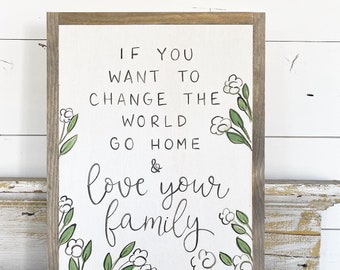 If you want to change the world, go home and love your family