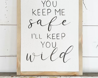 You keep me safe, I’ll keep you wild