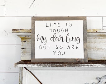 Life is tough my darling but so are you