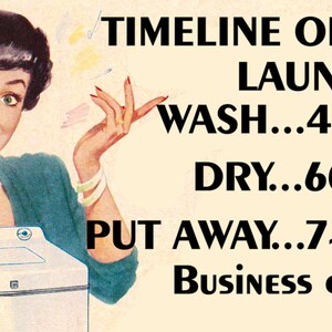 May include: A vintage illustration of a woman standing next to a white washing machine. The text reads "TIMELINE OF LAUNDRY WASH...45 mins DRY...60 MINS PUT AWAY...7-10 Business days".