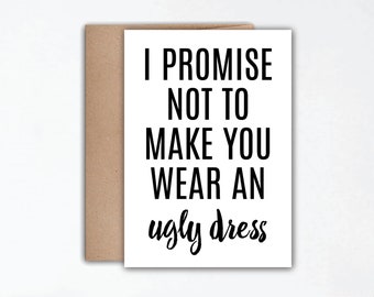 Bridesmaid Proposal Card - I Promise Not to Make You Wear An Ugly Dress -  Will You Be My Bridesmaid Card - Will You Be My Maid of Honor