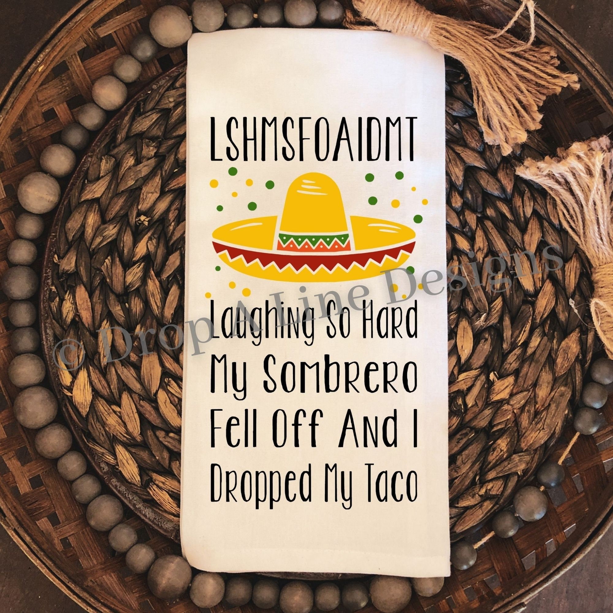 LSHMSFOAIDMT. Laughing so Hard My Sombrero Fell off and I